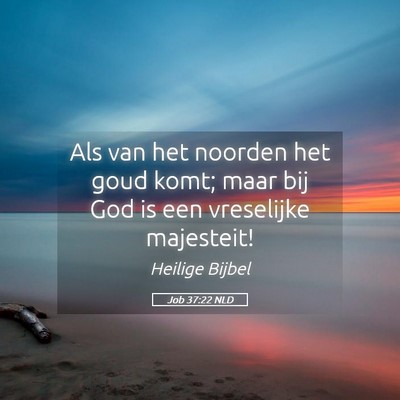 Picture 05 - Job 37:22 NLD - Als van het noorden het goud komt; maar bij God - Bible Verse Picture