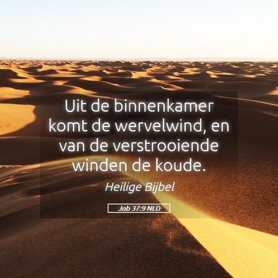 Picture 05 - Job 37:9 NLD - Uit de binnenkamer komt de wervelwind, en van de - Bible Verse Picture