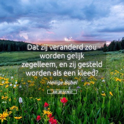 Picture 05 - Job 38:14 NLD - Dat zij veranderd zou worden gelijk zegelleem, en - Bible Verse Picture