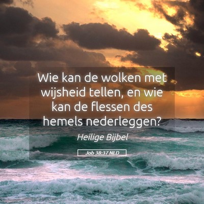 Picture 05 - Job 38:37 NLD - Wie kan de wolken met wijsheid tellen, en wie kan - Bible Verse Picture