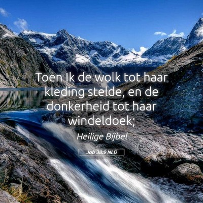 Picture 05 - Job 38:9 NLD - Toen Ik de wolk tot haar kleding stelde, en de - Bible Verse Picture
