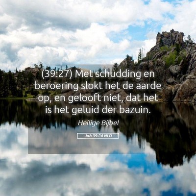 Picture 05 - Job 39:24 NLD - (39:27) Met schudding en beroering slokt het de - Bible Verse Picture