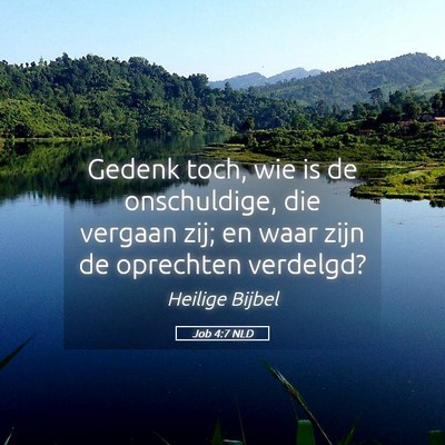 Picture 05 - Job 4:7 NLD - Gedenk toch, wie is de onschuldige, die vergaan - Bible Verse Picture