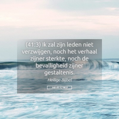 Picture 05 - Job 41:12 NLD - (41:3) Ik zal zijn leden niet verzwijgen, noch - Bible Verse Picture