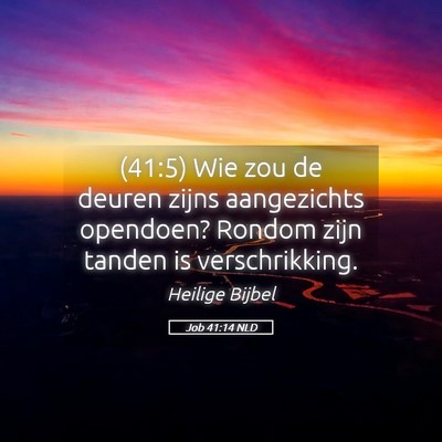 Picture 05 - Job 41:14 NLD - (41:5) Wie zou de deuren zijns aangezichts - Bible Verse Picture
