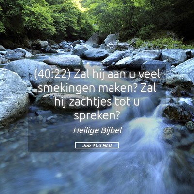 Picture 05 - Job 41:3 NLD - (40:22) Zal hij aan u veel smekingen maken? Zal - Bible Verse Picture