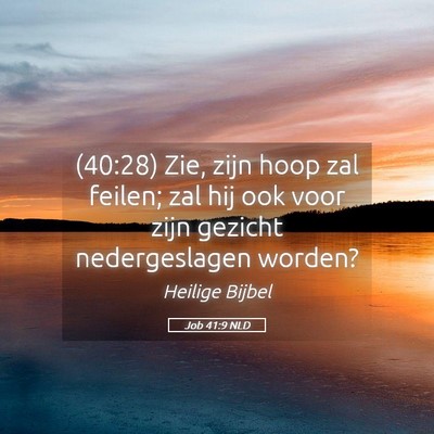 Picture 05 - Job 41:9 NLD - (40:28) Zie, zijn hoop zal feilen; zal hij ook - Bible Verse Picture