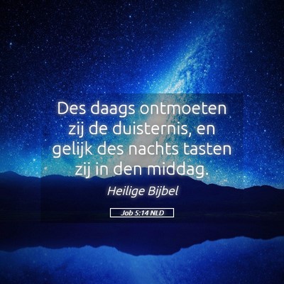 Picture 05 - Job 5:14 NLD - Des daags ontmoeten zij de duisternis, en gelijk - Bible Verse Picture