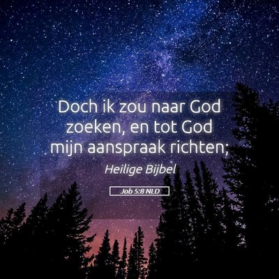 Picture 05 - Job 5:8 NLD - Doch ik zou naar God zoeken, en tot God mijn - Bible Verse Picture