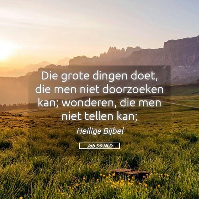 Picture 05 - Job 5:9 NLD - Die grote dingen doet, die men niet doorzoeken - Bible Verse Picture