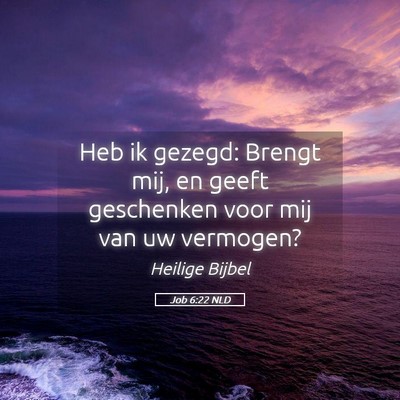 Picture 05 - Job 6:22 NLD - Heb ik gezegd: Brengt mij, en geeft geschenken - Bible Verse Picture