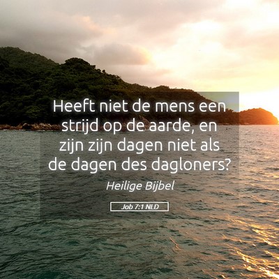 Picture 05 - Job 7:1 NLD - Heeft niet de mens een strijd op de aarde, en - Bible Verse Picture