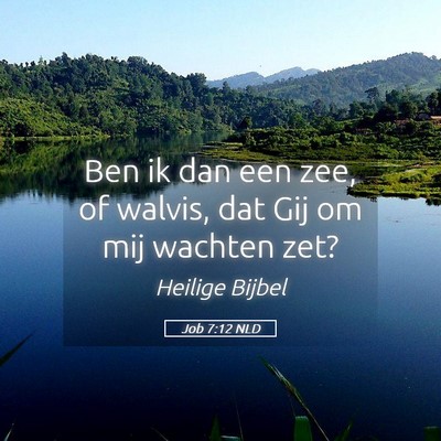 Picture 05 - Job 7:12 NLD - Ben ik dan een zee, of walvis, dat Gij om mij - Bible Verse Picture