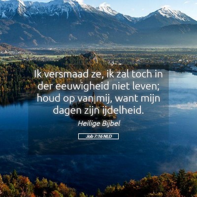 Picture 05 - Job 7:16 NLD - Ik versmaad ze, ik zal toch in der eeuwigheid - Bible Verse Picture