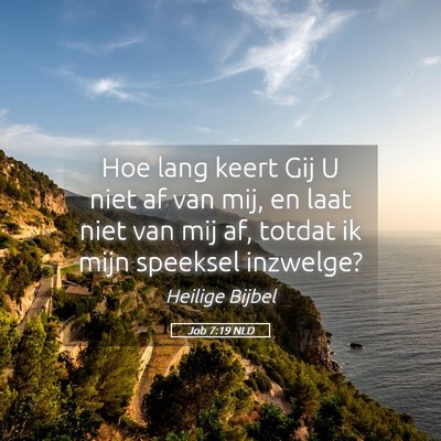 Picture 05 - Job 7:19 NLD - Hoe lang keert Gij U niet af van mij, en laat - Bible Verse Picture