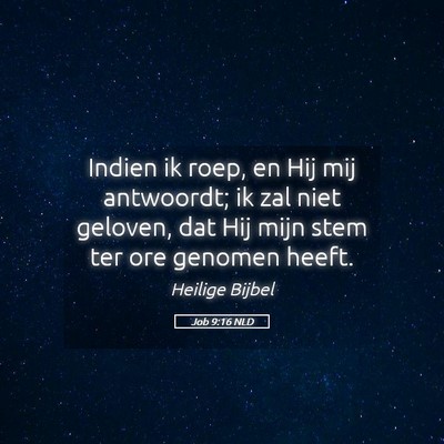 Picture 05 - Job 9:16 NLD - Indien ik roep, en Hij mij antwoordt; ik zal niet - Bible Verse Picture