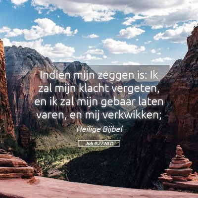 Picture 05 - Job 9:27 NLD - Indien mijn zeggen is: Ik zal mijn klacht - Bible Verse Picture