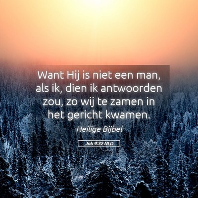 Picture 05 - Job 9:32 NLD - Want Hij is niet een man, als ik, dien ik - Bible Verse Picture
