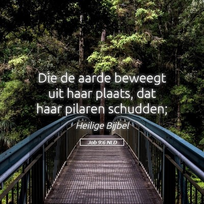 Picture 05 - Job 9:6 NLD - Die de aarde beweegt uit haar plaats, dat haar - Bible Verse Picture