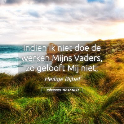 Picture 05 - Johannes 10:37 NLD - Indien Ik niet doe de werken Mijns Vaders, zo - Bible Verse Picture