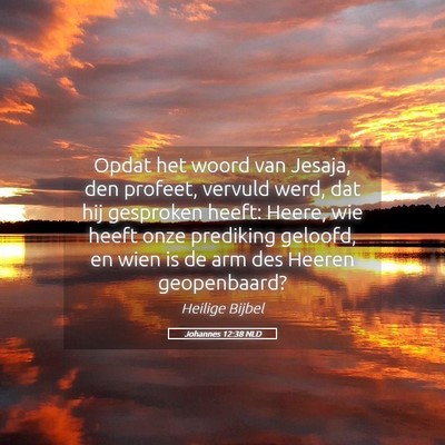 Picture 05 - Johannes 12:38 NLD - Opdat het woord van Jesaja, den profeet, vervuld - Bible Verse Picture