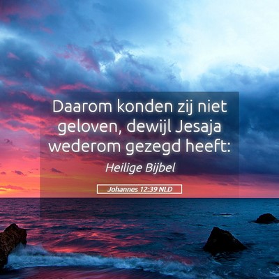Picture 05 - Johannes 12:39 NLD - Daarom konden zij niet geloven, dewijl Jesaja - Bible Verse Picture