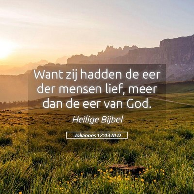 Picture 05 - Johannes 12:43 NLD - Want zij hadden de eer der mensen lief, meer dan - Bible Verse Picture