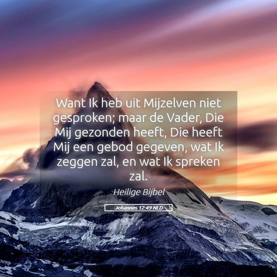Picture 05 - Johannes 12:49 NLD - Want Ik heb uit Mijzelven niet gesproken; maar de - Bible Verse Picture