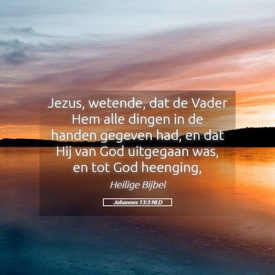 Picture 05 - Johannes 13:3 NLD - Jezus, wetende, dat de Vader Hem alle dingen in - Bible Verse Picture