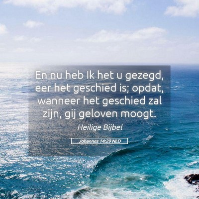 Picture 05 - Johannes 14:29 NLD - En nu heb Ik het u gezegd, eer het geschied is; - Bible Verse Picture