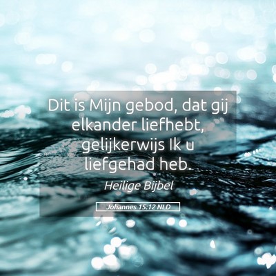Picture 05 - Johannes 15:12 NLD - Dit is Mijn gebod, dat gij elkander liefhebt, - Bible Verse Picture
