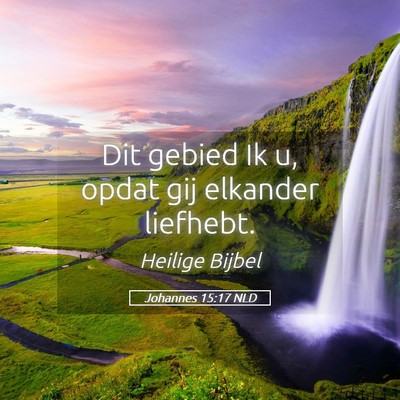 Picture 05 - Johannes 15:17 NLD - Dit gebied Ik u, opdat gij elkander - Bible Verse Picture
