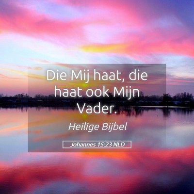 Picture 05 - Johannes 15:23 NLD - Die Mij haat, die haat ook Mijn - Bible Verse Picture