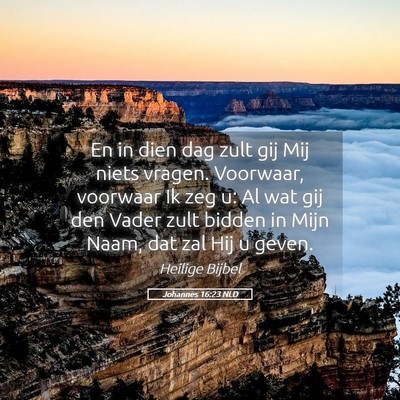 Picture 05 - Johannes 16:23 NLD - En in dien dag zult gij Mij niets vragen. - Bible Verse Picture