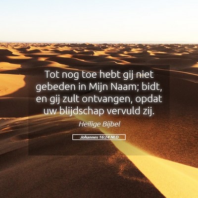 Picture 05 - Johannes 16:24 NLD - Tot nog toe hebt gij niet gebeden in Mijn Naam; - Bible Verse Picture