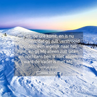 Picture 05 - Johannes 16:32 NLD - Ziet, de ure komt, en is nu gekomen, dat gij zult - Bible Verse Picture