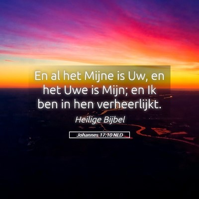 Picture 05 - Johannes 17:10 NLD - En al het Mijne is Uw, en het Uwe is Mijn; en Ik - Bible Verse Picture