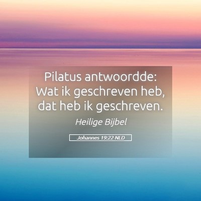Picture 05 - Johannes 19:22 NLD - Pilatus antwoordde: Wat ik geschreven heb, dat - Bible Verse Picture