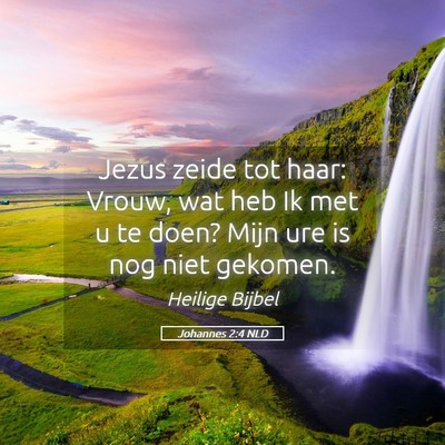 Picture 05 - Johannes 2:4 NLD - Jezus zeide tot haar: Vrouw, wat heb Ik met u te - Bible Verse Picture