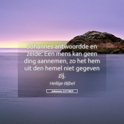 Picture 05 - Johannes 3:27 NLD - Johannes antwoordde en zeide: Een mens kan geen - Bible Verse Picture
