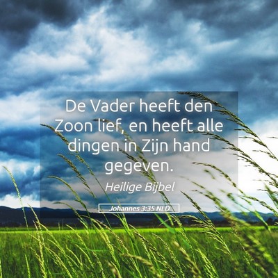 Picture 05 - Johannes 3:35 NLD - De Vader heeft den Zoon lief, en heeft alle - Bible Verse Picture