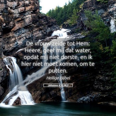 Picture 05 - Johannes 4:15 NLD - De vrouw zeide tot Hem: Heere, geef mij dat - Bible Verse Picture