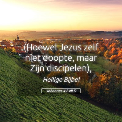 Picture 05 - Johannes 4:2 NLD - (Hoewel Jezus zelf niet doopte, maar Zijn - Bible Verse Picture