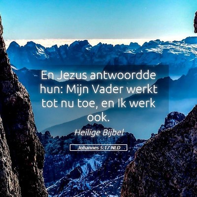 Picture 05 - Johannes 5:17 NLD - En Jezus antwoordde hun: Mijn Vader werkt tot nu - Bible Verse Picture