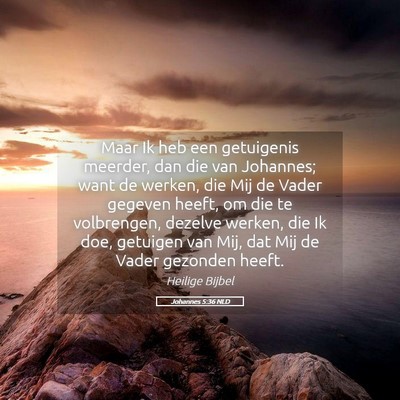 Picture 05 - Johannes 5:36 NLD - Maar Ik heb een getuigenis meerder, dan die van - Bible Verse Picture