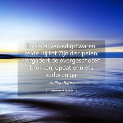 Picture 05 - Johannes 6:12 NLD - En als zij verzadigd waren, zeide Hij tot Zijn - Bible Verse Picture