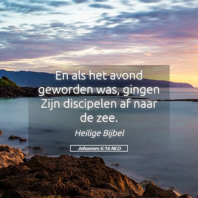 Picture 05 - Johannes 6:16 NLD - En als het avond geworden was, gingen Zijn - Bible Verse Picture