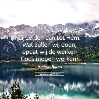 Picture 05 - Johannes 6:28 NLD - Zij zeiden dan tot Hem: Wat zullen wij doen, - Bible Verse Picture