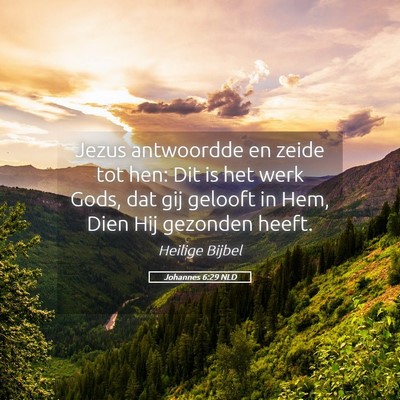 Picture 05 - Johannes 6:29 NLD - Jezus antwoordde en zeide tot hen: Dit is het - Bible Verse Picture