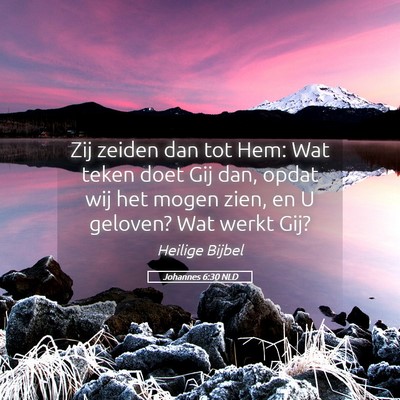 Picture 05 - Johannes 6:30 NLD - Zij zeiden dan tot Hem: Wat teken doet Gij dan, - Bible Verse Picture